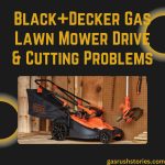 Black+Decker Gas Lawn Mower Drive & Cutting Problems