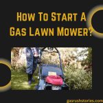 How To Start A Gas Lawn Mower?